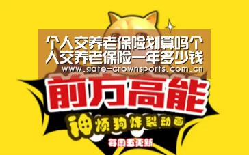 个人交养老保险划算吗个人交养老保险一年多少钱_皇冠体育下载(图2) 皇冠体育下载
